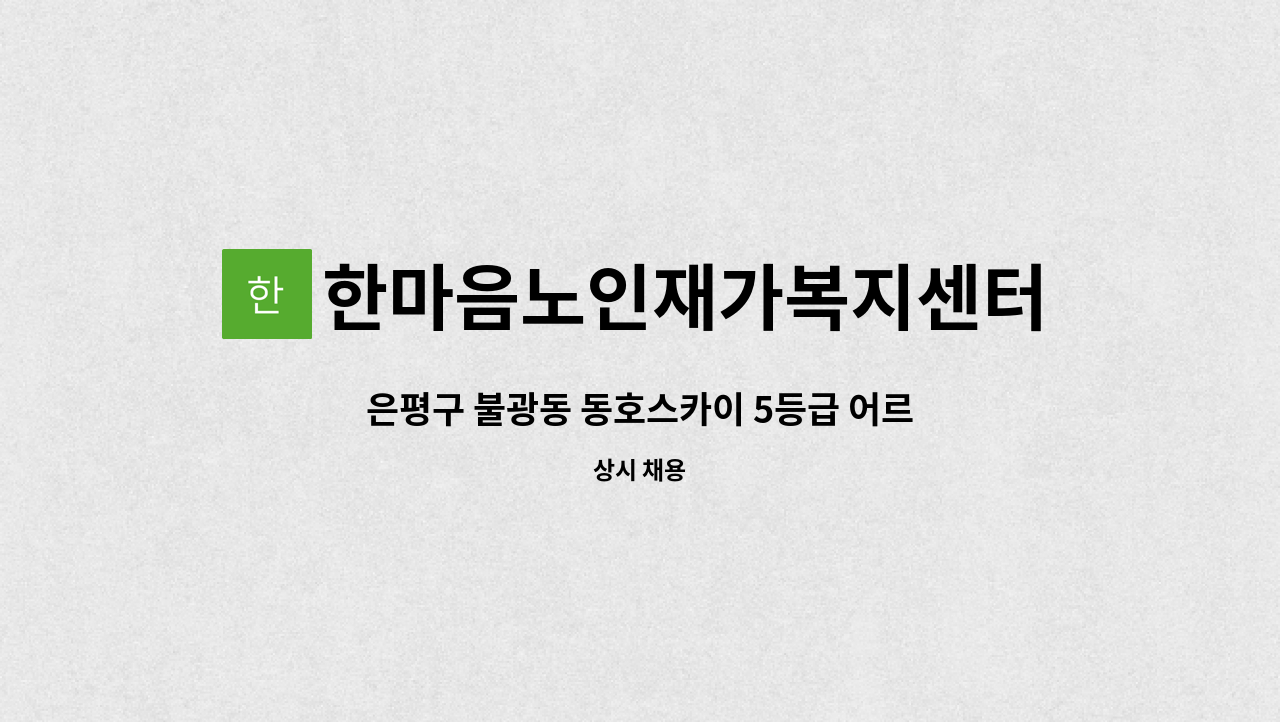 한마음노인재가복지센터 - 은평구 불광동 동호스카이 5등급 어르신 재가요양보호사 모집 : 채용 메인 사진 (더팀스 제공)