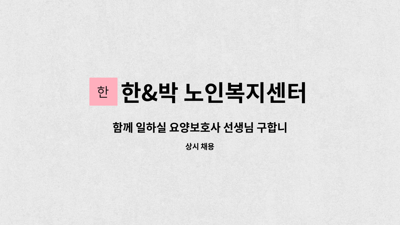 한&박 노인복지센터 - 함께 일하실 요양보호사 선생님 구합니다. : 채용 메인 사진 (더팀스 제공)