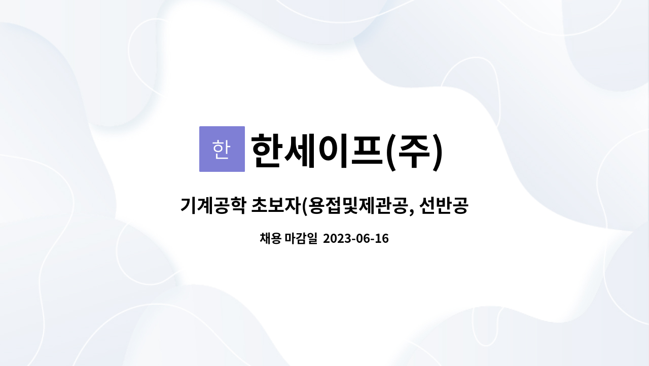 한세이프(주) - 기계공학 초보자(용접및제관공, 선반공)모집 - 정규직 : 채용 메인 사진 (더팀스 제공)