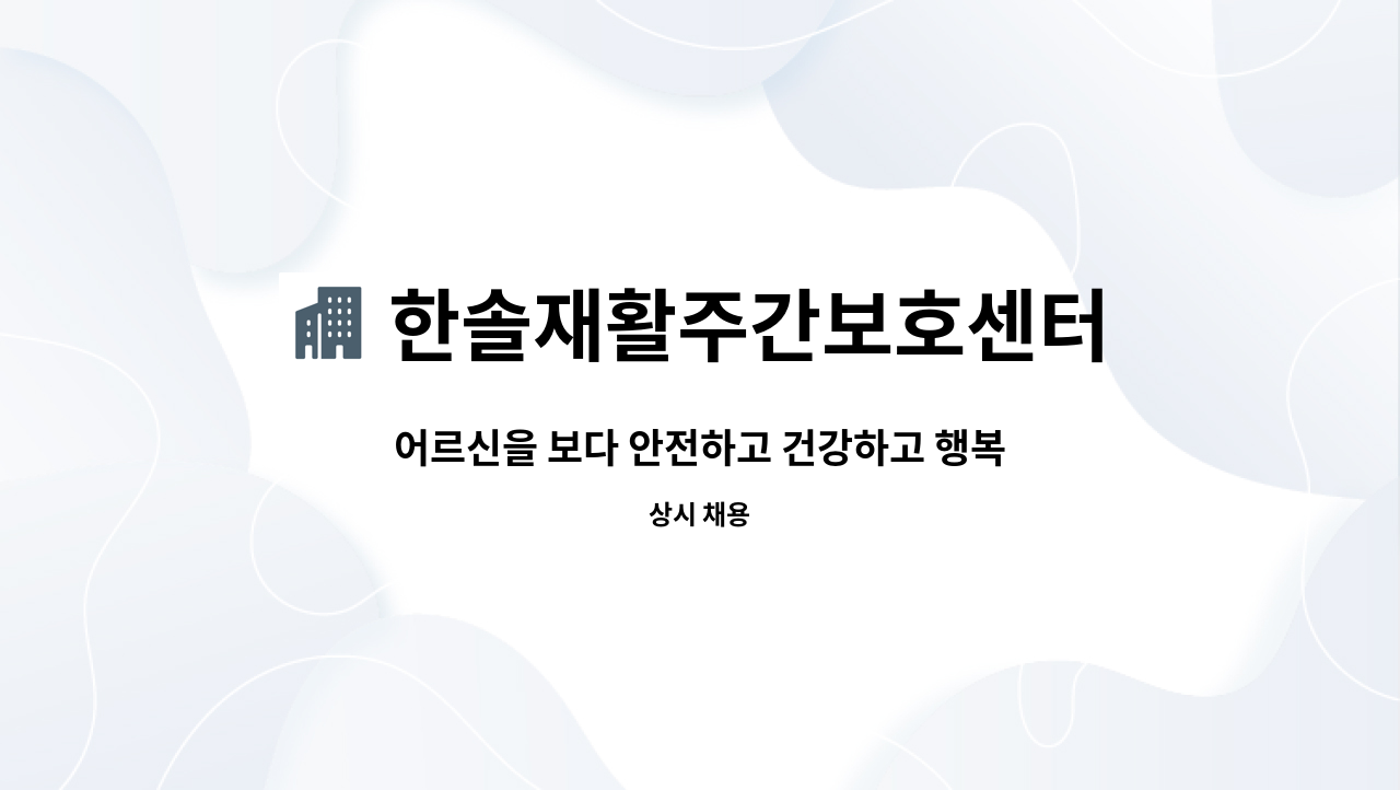 한솔재활주간보호센터 - 어르신을 보다 안전하고 건강하고 행복하게! 신나는노인주간보호센터와 함께하실 요양보호사님을 모십니다. : 채용 메인 사진 (더팀스 제공)