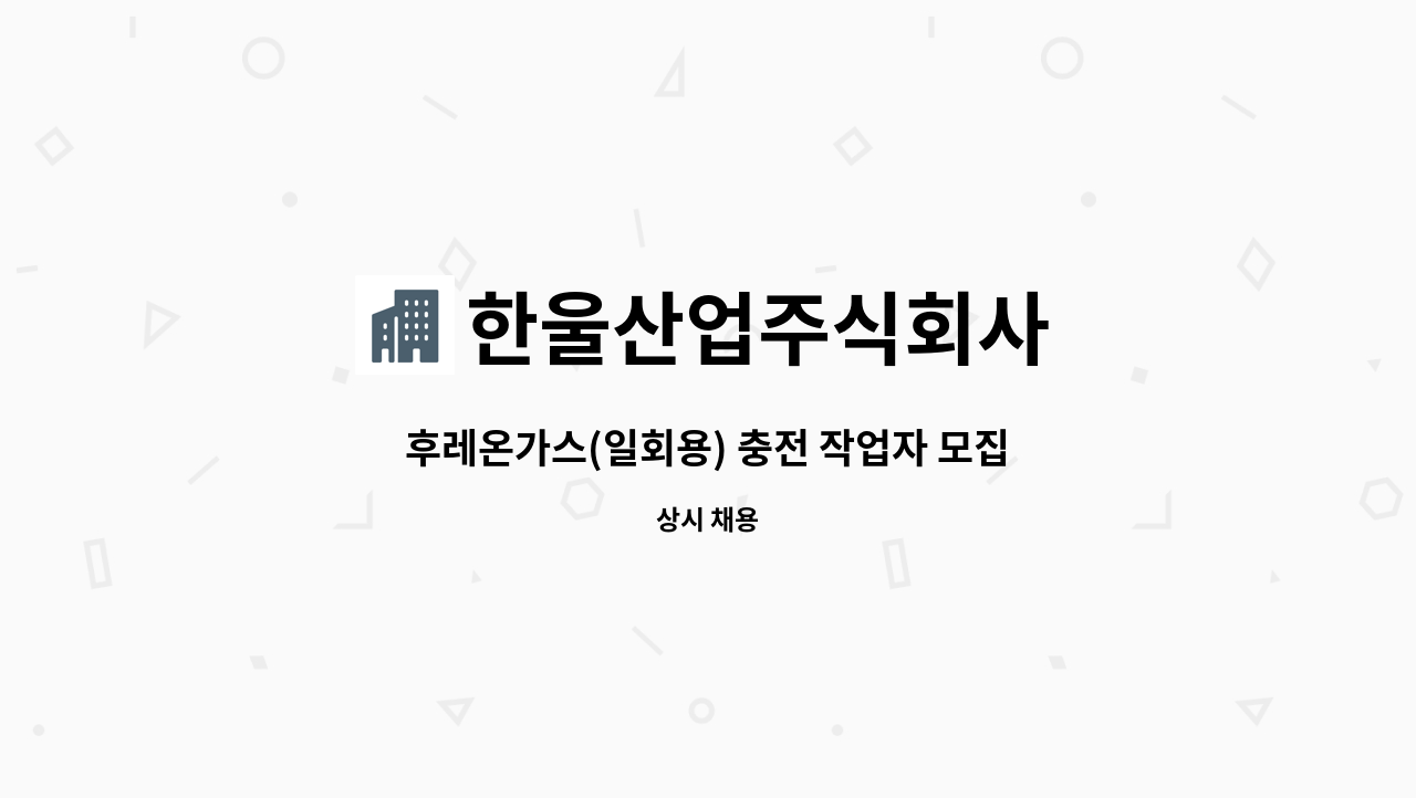 한울산업주식회사 - 후레온가스(일회용) 충전 작업자 모집 : 채용 메인 사진 (더팀스 제공)