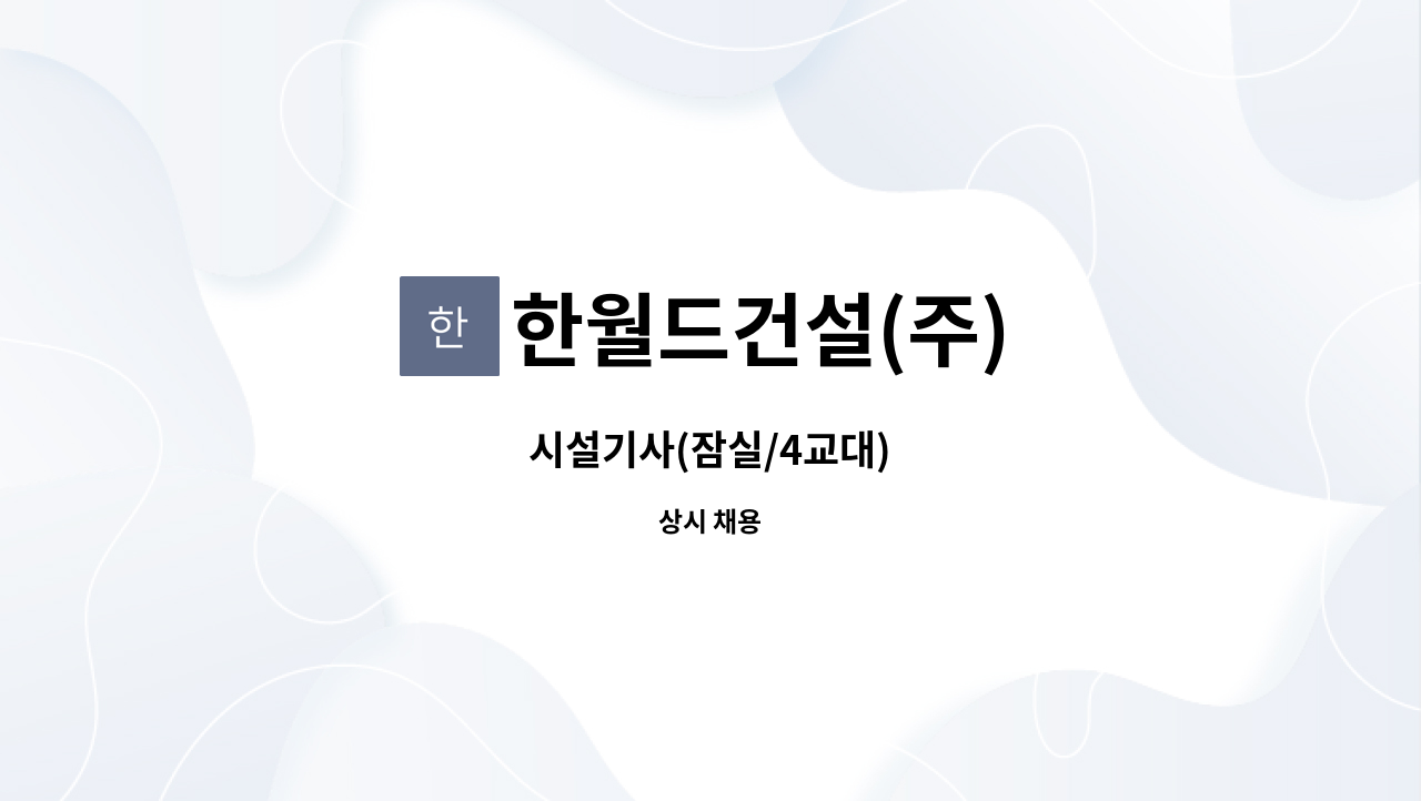 한월드건설(주) - 시설기사(잠실/4교대) : 채용 메인 사진 (더팀스 제공)