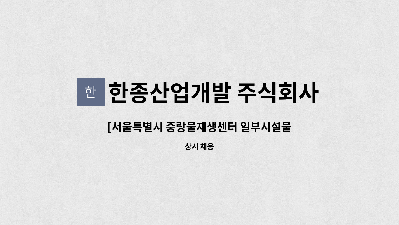 한종산업개발 주식회사 - [서울특별시 중랑물재생센터 일부시설물]운영인력 모집공고 : 채용 메인 사진 (더팀스 제공)