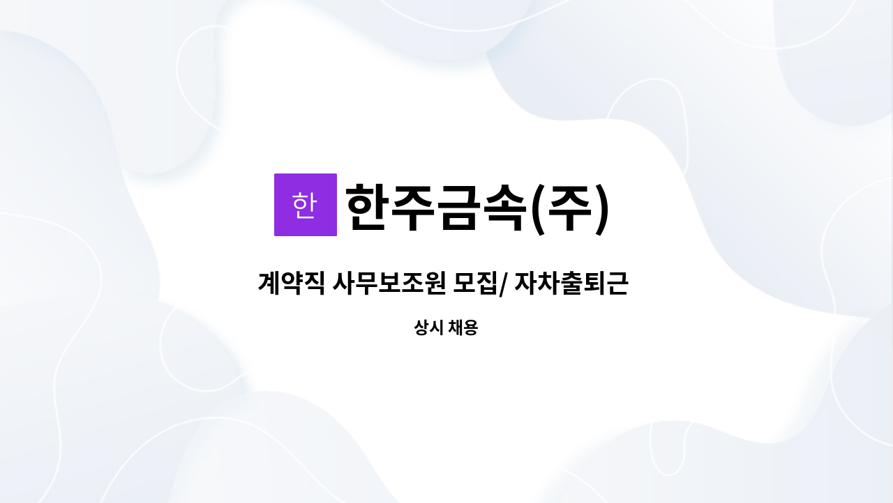 한주금속(주) - 계약직 사무보조원 모집/ 자차출퇴근 가능자 [울산고용센터 채용대행] : 채용 메인 사진 (더팀스 제공)