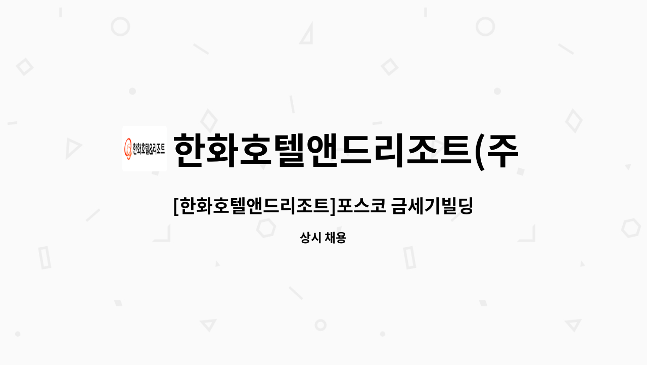 한화호텔앤드리조트(주) - [한화호텔앤드리조트]포스코 금세기빌딩 시설 교대근무자 채용 : 채용 메인 사진 (더팀스 제공)