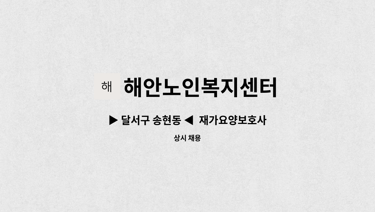 해안노인복지센터 - ▶ 달서구 송현동 ◀  재가요양보호사 채용 : 채용 메인 사진 (더팀스 제공)