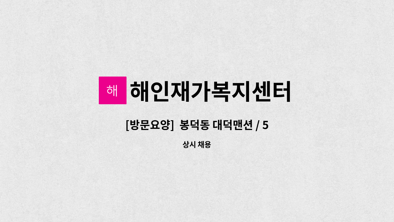 해인재가복지센터 - [방문요양]  봉덕동 대덕맨션 / 5등급 어르신/주5회 / 요양보호사 구합니다. : 채용 메인 사진 (더팀스 제공)