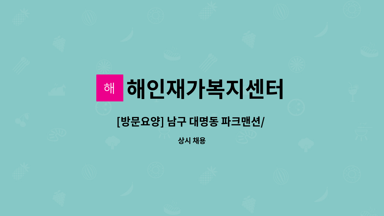 해인재가복지센터 - [방문요양] 남구 대명동 파크맨션/ 4등급 여자어르신 / 주5회 요양보호사 구합니다. : 채용 메인 사진 (더팀스 제공)