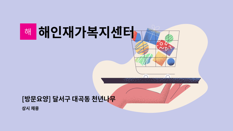 해인재가복지센터 - [방문요양] 달서구 대곡동 천년나무 4등급 여자어르신 요양보호사 구합니다. : 채용 메인 사진 (더팀스 제공)
