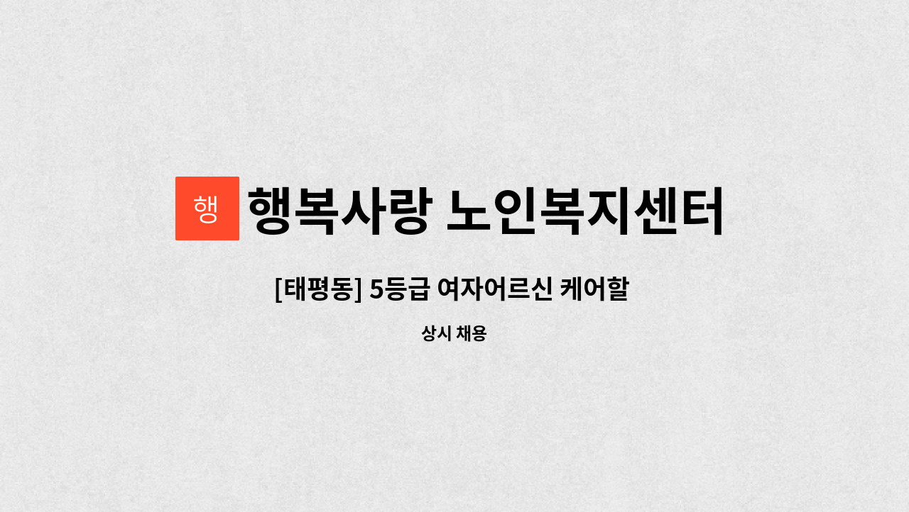 행복사랑 노인복지센터 - [태평동] 5등급 여자어르신 케어할 요양보호사 구인 : 채용 메인 사진 (더팀스 제공)