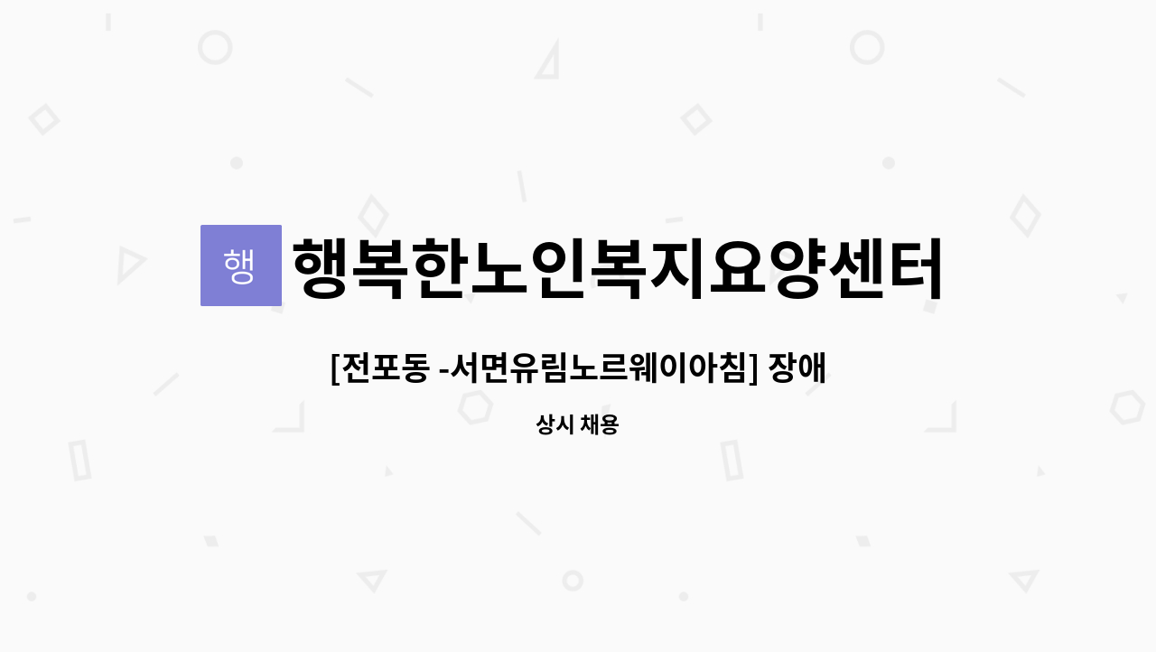 행복한노인복지요양센터 - [전포동 -서면유림노르웨이아침] 장애인 활동지원사 모집 (대상자: 1964년 여자 뇌전증 ) : 채용 메인 사진 (더팀스 제공)