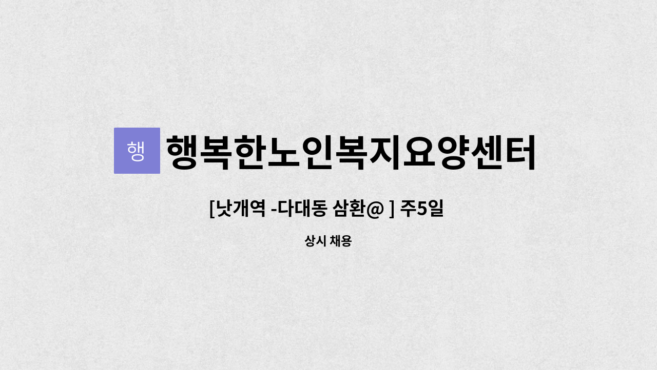 행복한노인복지요양센터 - [낫개역 -다대동 삼환@ ] 주5일 /오전 /재가요양보호사 모집합니다. : 채용 메인 사진 (더팀스 제공)