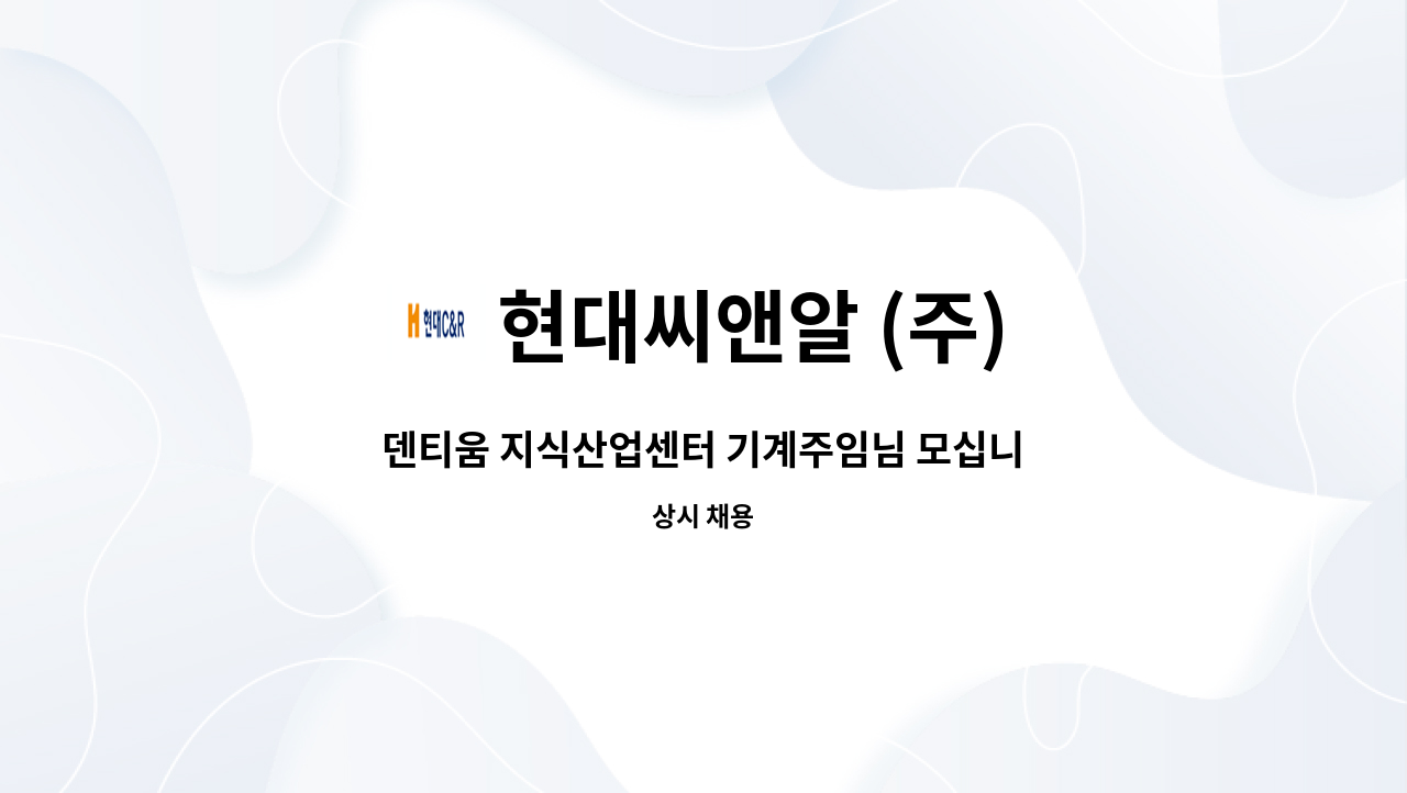 현대씨앤알 (주) - 덴티움 지식산업센터 기계주임님 모십니다. : 채용 메인 사진 (더팀스 제공)