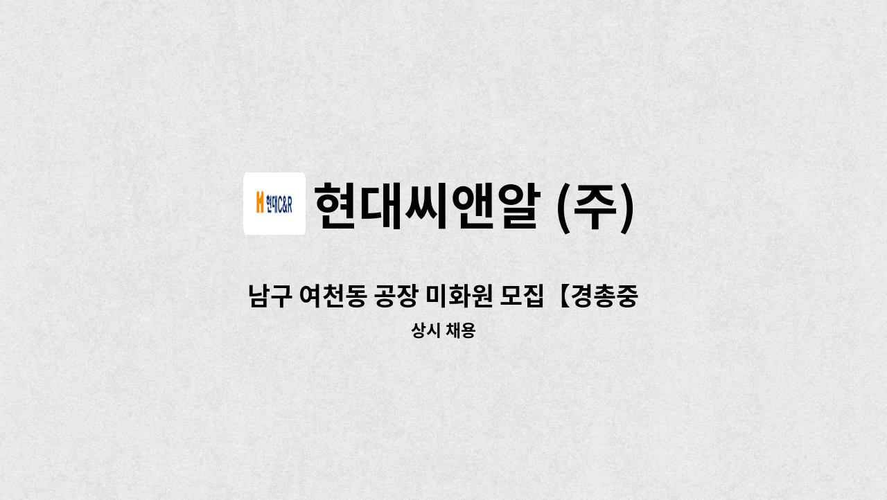 현대씨앤알 (주) - 남구 여천동 공장 미화원 모집【경총중장년내일센터 채용대행】 : 채용 메인 사진 (더팀스 제공)