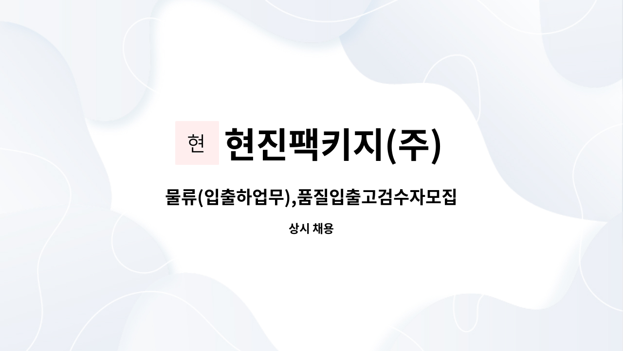 현진팩키지(주) - 물류(입출하업무),품질입출고검수자모집 : 채용 메인 사진 (더팀스 제공)