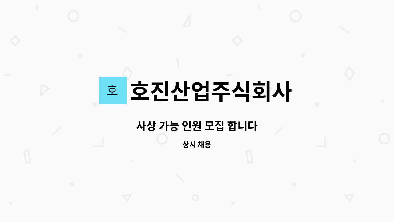 호진산업주식회사 - 사상 가능 인원 모집 합니다 : 채용 메인 사진 (더팀스 제공)