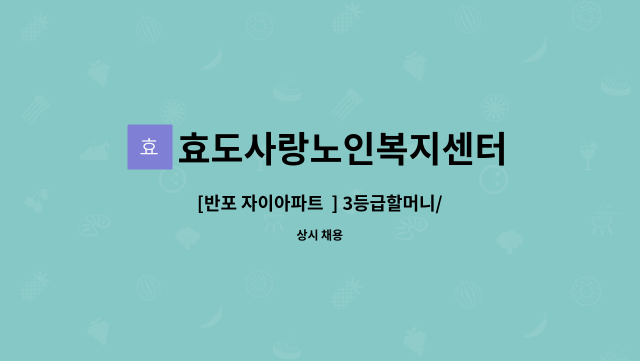 효도사랑노인복지센터 - [반포 자이아파트  ] 3등급할머니/13:30~16:30/주5일/재가요양보호사 모집 : 채용 메인 사진 (더팀스 제공)