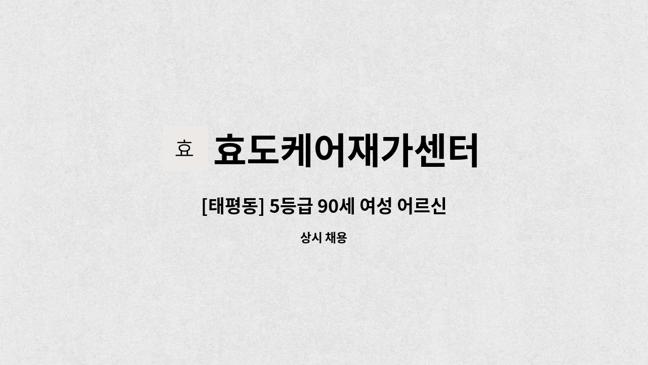 효도케어재가센터 - [태평동] 5등급 90세 여성 어르신 요양보호사 구합니다. (치매 교육 이수자) : 채용 메인 사진 (더팀스 제공)