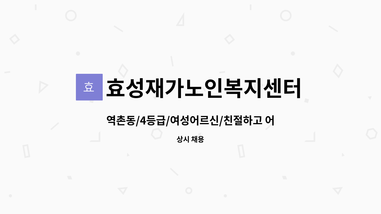 효성재가노인복지센터 - 역촌동/4등급/여성어르신/친절하고 어르신을 공경하는 요양보호사 선생님 구인합니다. : 채용 메인 사진 (더팀스 제공)