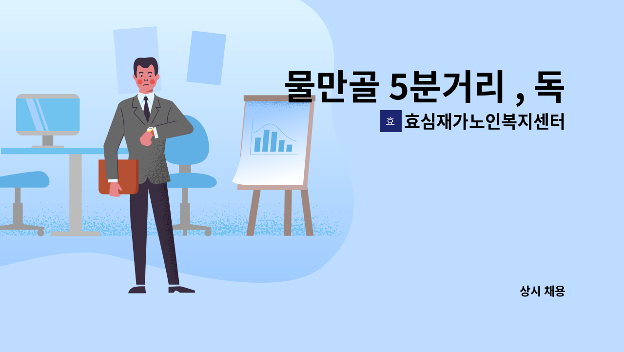 효심재가노인복지센터 - 물만골 5분거리 , 독거 남 42년생 4등급 근무하실 요양보호사 모집합니다. : 채용 메인 사진 (더팀스 제공)